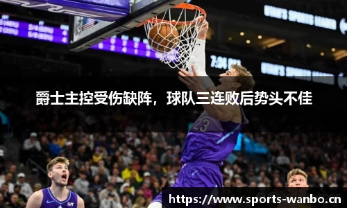 爵士主控受伤缺阵，球队三连败后势头不佳