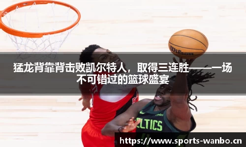 猛龙背靠背击败凯尔特人，取得三连胜——一场不可错过的篮球盛宴